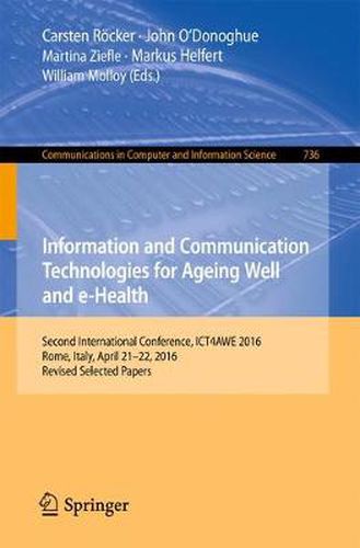 Information and Communication Technologies for Ageing Well and e-Health: Second International Conference, ICT4AWE 2016, Rome, Italy, April 21-22, 2016, Revised Selected Papers