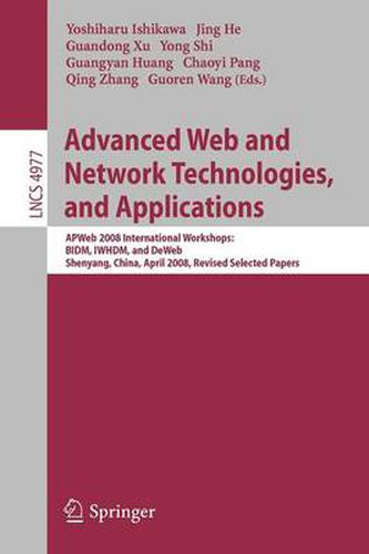 Cover image for Advanced Web and Network Technologies, and Applications: APWeb 2008 International Workshops: BIDM, IWHDM, and DeWeb Shenyang, China, April 26-28, 2008, Shenyang, China Revised Papers