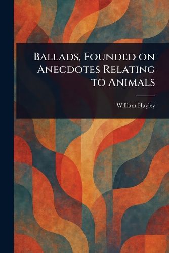 Cover image for Ballads, Founded on Anecdotes Relating to Animals