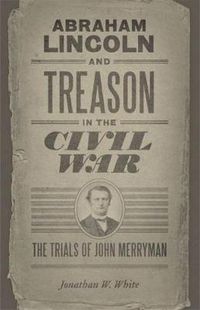 Cover image for Abraham Lincoln and Treason in the Civil War: The Trials of John Merryman