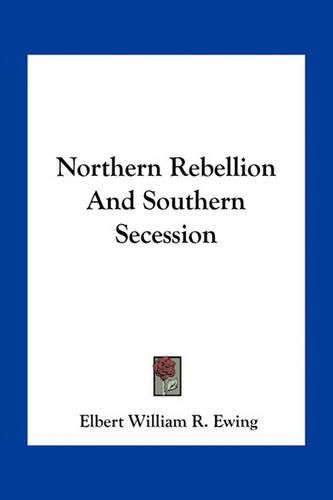 Cover image for Northern Rebellion And Southern Secession