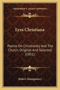 Cover image for Lyra Christiana: Poems on Christianity and the Church, Original and Selected (1851)