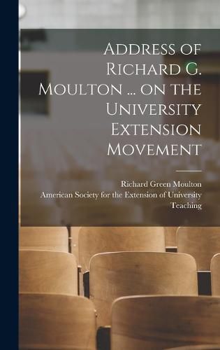 Cover image for Address of Richard G. Moulton ... on the University Extension Movement