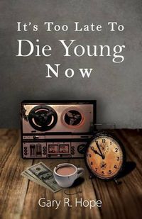 Cover image for It's Too Late To Die Young Now