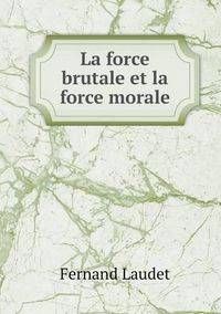 Cover image for La force brutale et la force morale