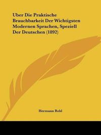 Cover image for Uber Die Praktische Brauchbarkeit Der Wichtigsten Modernen Sprachen, Speziell Der Deutschen (1892)