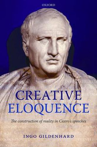 Cover image for Creative Eloquence: The Construction of Reality in Cicero's Speeches