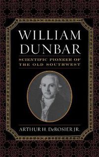 Cover image for William Dunbar: Scientific Pioneer of the Old Southwest