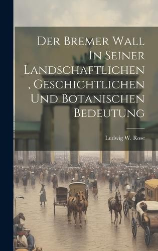 Cover image for Der Bremer Wall In Seiner Landschaftlichen, Geschichtlichen Und Botanischen Bedeutung