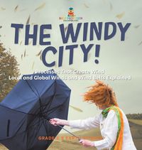 Cover image for The Windy City! Processes That Create Wind Local and Global Winds and Wind Belts Explained Grade 6-8 Earth Science