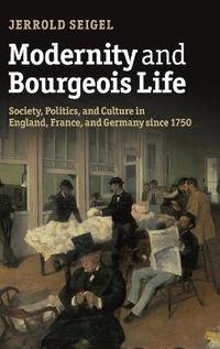 Cover image for Modernity and Bourgeois Life: Society, Politics, and Culture in England, France and Germany since 1750