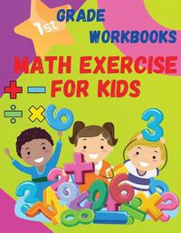 Cover image for Math Exercise For Kids 1 St Grade Workbooks: Kindergarten Workbook Preschool Learning Activities