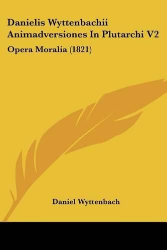 Danielis Wyttenbachii Animadversiones in Plutarchi V2: Opera Moralia (1821)