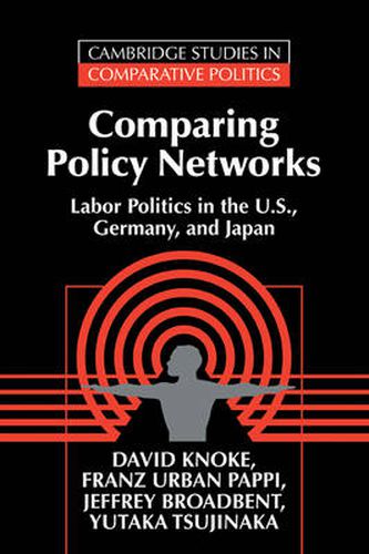 Cover image for Comparing Policy Networks: Labor Politics in the U.S., Germany, and Japan