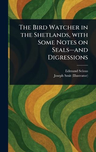 Cover image for The Bird Watcher in the Shetlands, With Some Notes on Seals-and Digressions