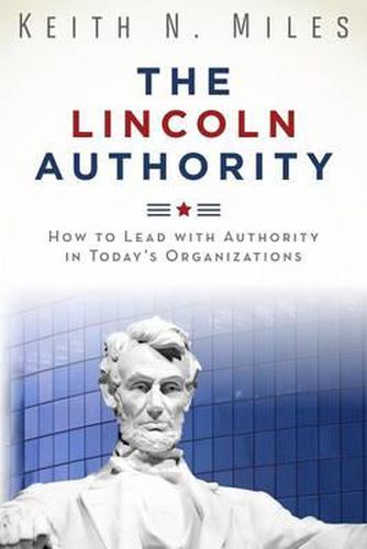 Cover image for The Lincoln Authority: How to Lead with Authority in Today's Organizations