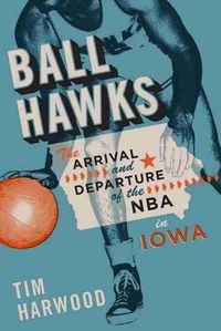 Cover image for Ball Hawks: The Arrival and Departure of the NBA in Iowa