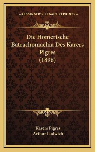 Cover image for Die Homerische Batrachomachia Des Karers Pigres (1896)