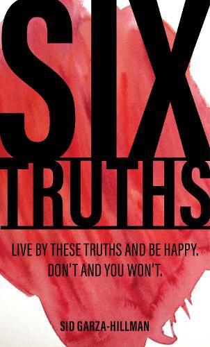 Cover image for Six Truths: Live by these truths and be happy. Don't, and you won't.