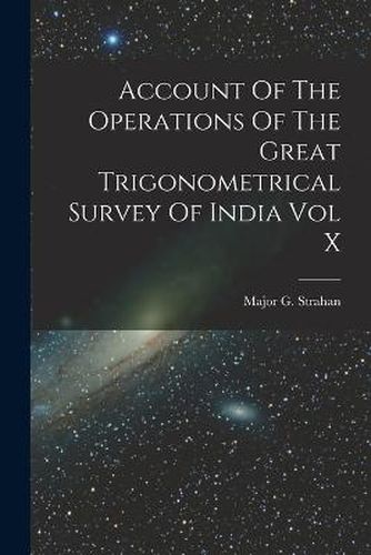 Cover image for Account Of The Operations Of The Great Trigonometrical Survey Of India Vol X