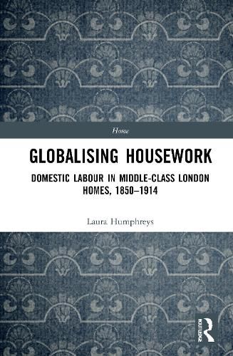 Cover image for Globalising Housework: Domestic Labour in Middle-class London Homes, 1850-1914