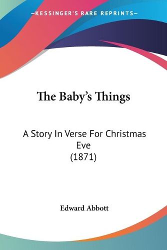 The Baby's Things the Baby's Things: A Story in Verse for Christmas Eve (1871) a Story in Verse for Christmas Eve (1871)