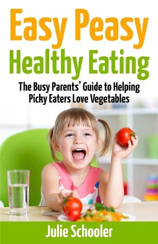 Cover image for Easy Peasy Healthy Eating: The Busy Parents' Guide to Helping Picky Eaters Love Vegetables