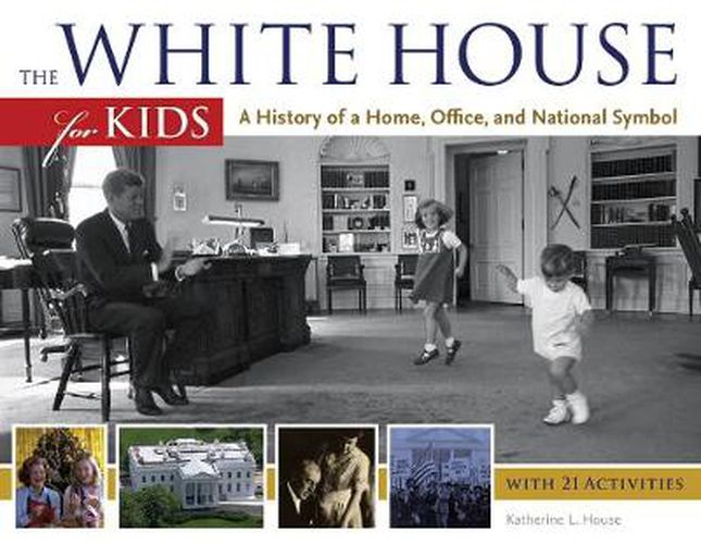 Cover image for The White House for Kids: A History of a Home, Office, and National Symbol, with 21 Activities