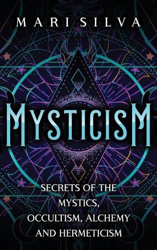 Cover image for Mysticism: Secrets of the Mystics, Occultism, Alchemy and Hermeticism