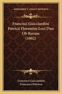 Cover image for Francisci Guicciardini Patricii Florentini Loci Duo OB Rerum (1602)