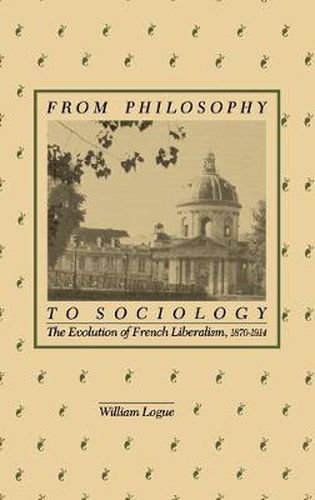 Cover image for From Philosophy to Sociology: The Evolution of French Liberalism, 1870-1914