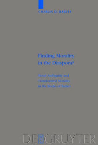 Finding Morality in the Diaspora?: Moral Ambiguity and Transformed Morality in the Books of Esther