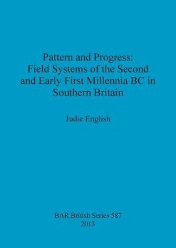 Cover image for Pattern and Progress: Field Systems of the Second and Early First Millennia BC in Southern Britain