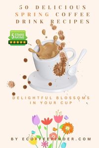 Cover image for 50 Delicious Spring Coffee Drink Recipes