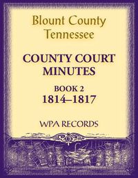 Cover image for Blount County, Tennessee County Court Minutes, 1814-1817