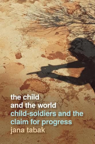 Cover image for The Child and the World: Child-Soldiers and the Claim for Progress