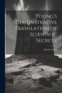 Cover image for Young's Demonstrative Translation of Scientific Secrets;