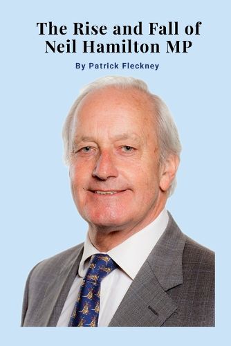 Cover image for The Rise and Fall of Neil Hamilton MP