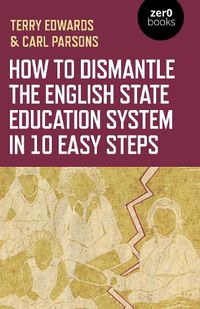 Cover image for How to Dismantle the English State Education System in 10 Easy Steps: The Academy Experiment