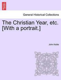 Cover image for The Christian Year, Etc. [With a Portrait.]