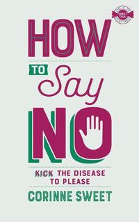 Cover image for How To Say No: Kick the disease to please