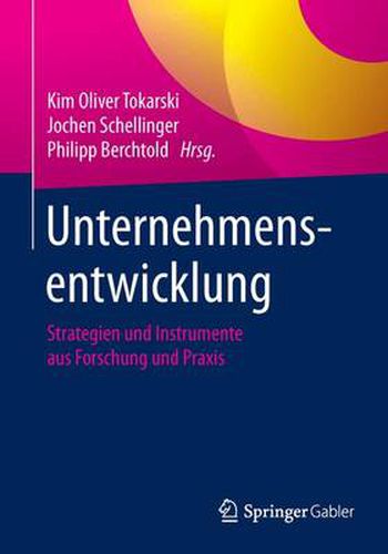 Unternehmensentwicklung: Strategien und Instrumente aus Forschung und Praxis