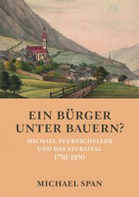 Cover image for Ein Burger unter Bauern?: Michael Pfurtscheller und das Stubaital 1750--1850