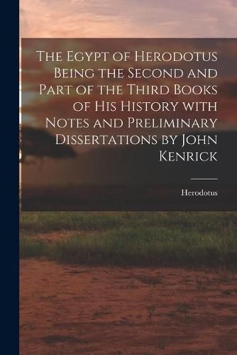 The Egypt of Herodotus Being the Second and Part of the Third Books of His History With Notes and Preliminary Dissertations by John Kenrick