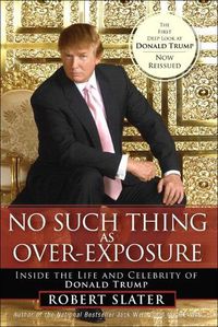 Cover image for No Such Thing as Over-Exposure: Inside the Life and Celebrity of Donald Trump