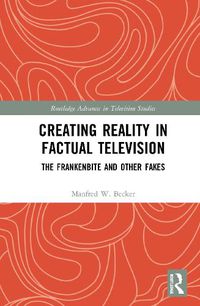 Cover image for Creating Reality in Factual Television: The Frankenbite and Other Fakes