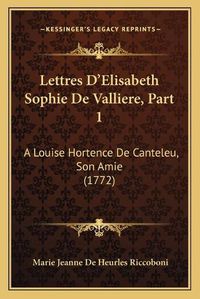 Cover image for Lettres D'Elisabeth Sophie de Valliere, Part 1: A Louise Hortence de Canteleu, Son Amie (1772)