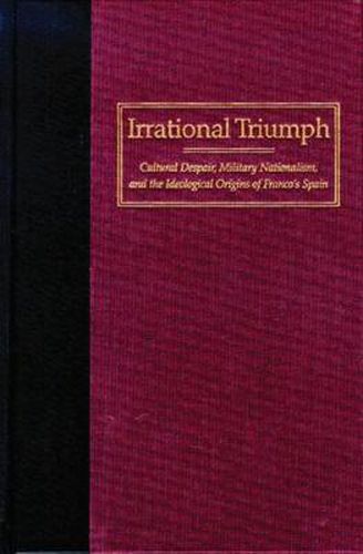 Cover image for Irrational Triumph: Cultural Despair, Military Nationalism and Ideological Origins of Franco's Spain