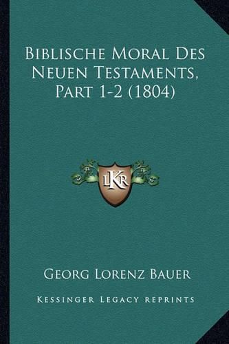 Biblische Moral Des Neuen Testaments, Part 1-2 (1804)