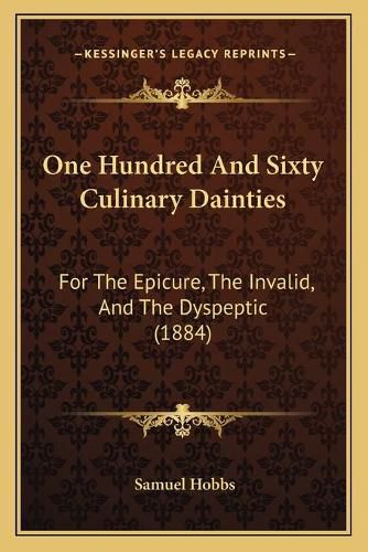 Cover image for One Hundred and Sixty Culinary Dainties: For the Epicure, the Invalid, and the Dyspeptic (1884)